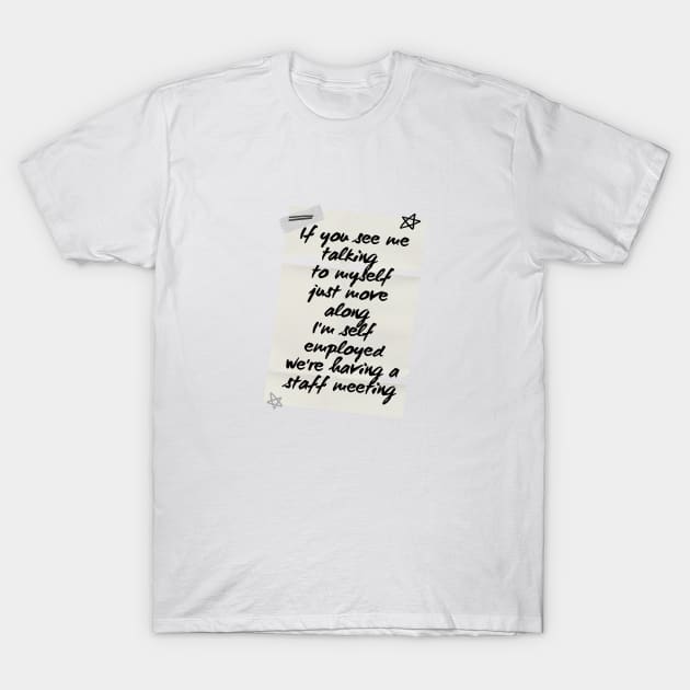 If you see me talking myself just move along I'm self employed we're having staff meeting T-Shirt by ArchiesFunShop